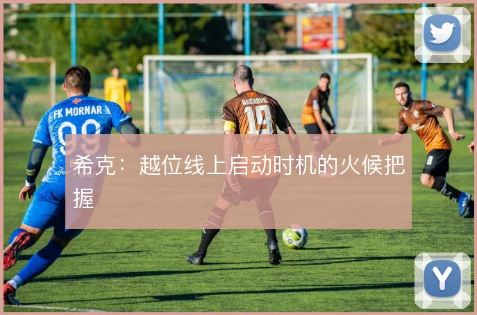 希克：越位线上启动时机的火候把握