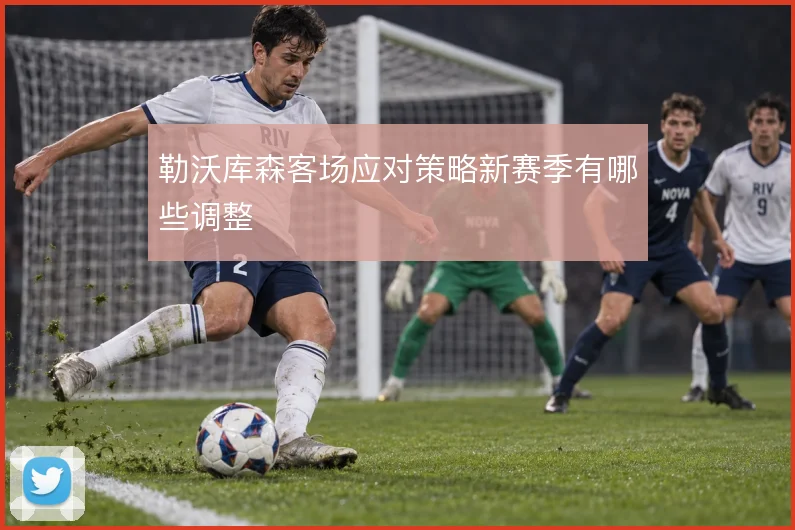勒沃库森客场应对策略新赛季有哪些调整