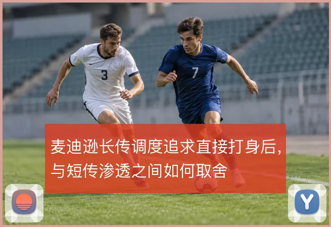 麦迪逊长传调度追求直接打身后,与短传渗透之间如何取舍