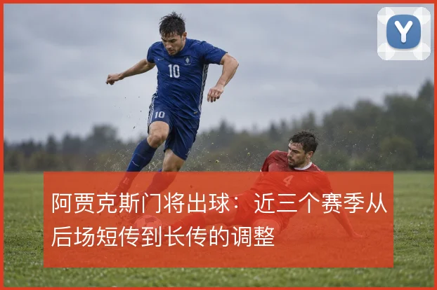 阿贾克斯门将出球：近三个赛季从后场短传到长传的调整
