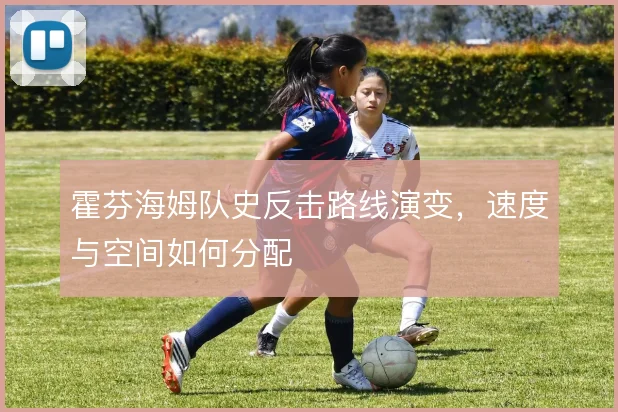 霍芬海姆队史反击路线演变，速度与空间如何分配