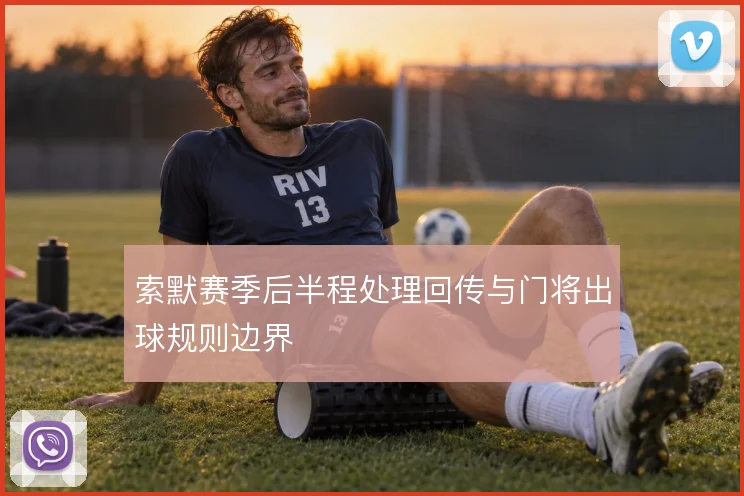 索默赛季后半程处理回传与门将出球规则边界
