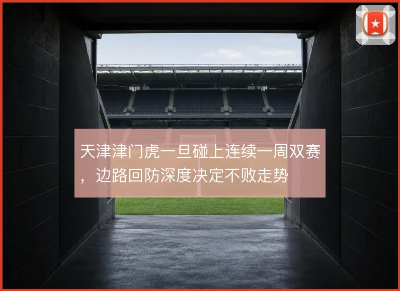 天津津门虎一旦碰上连续一周双赛，边路回防深度决定不败走势
